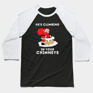 He's Climbing In Your Chimneys Baseball T-Shirt